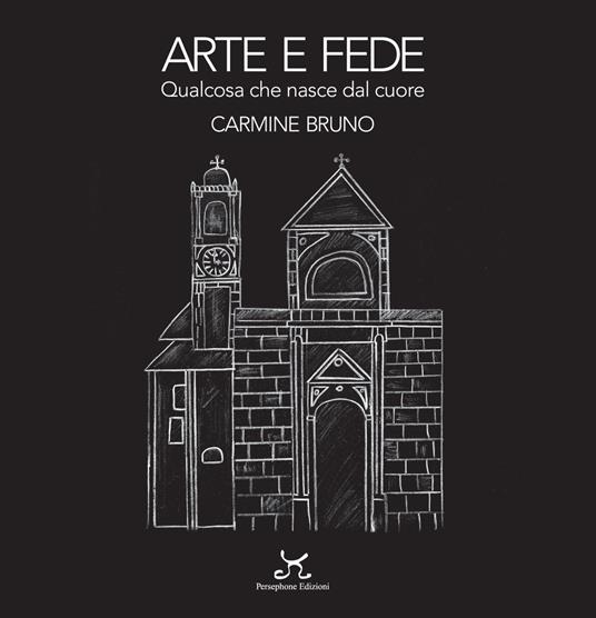 Arte e fede. Qualcosa che nasce dal cuore - Carmine Bruno - copertina