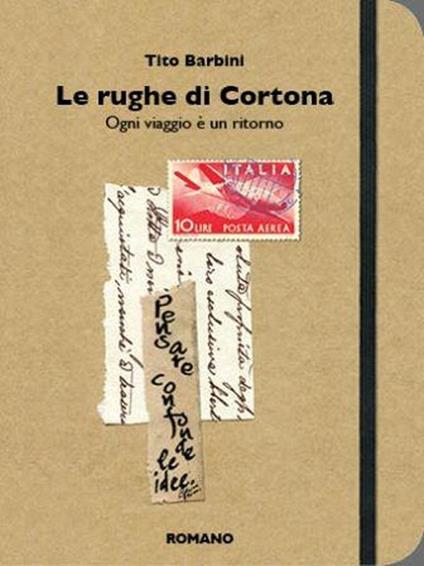 Le rughe di Cortona. Ogni viaggio è un ritorno - Tito Barbini - copertina