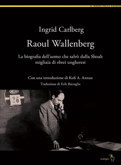 Raoul Wallenberg. La biografia dell'uomo che salvò dalla Shoah migliaia di ebrei ungheresi - Ingrid Carlberg - copertina