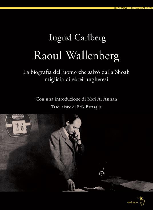 Raoul Wallenberg. La biografia dell'uomo che salvò dalla Shoah migliaia di ebrei ungheresi - Ingrid Carlberg - copertina