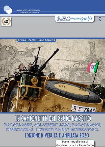 Le camionette del regio esercito. FIAT-SPA AS/37, SPA-VIBERTI AS/42, FIAT SPA AS/43, desertica 43, i reparti che le impiegarono. Ediz. a colori - Enrico Finazzer,Luigi Carpetta - copertina