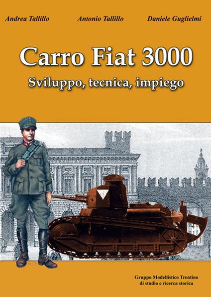 Carro fiat 3000. Sviluppo, tecnica, impiego - Andrea Tallillo,Antonio Tallillo,Daniele Guglielmi - copertina