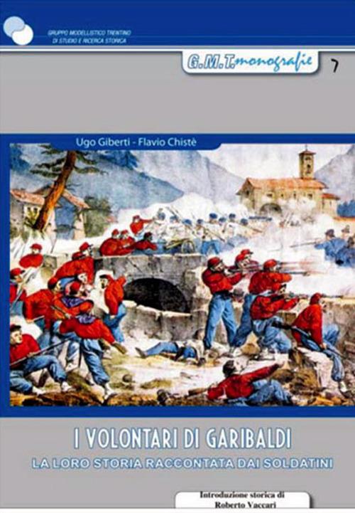 I volontari di Garibaldi. La loro storia raccontata dai soldatini - Ugo Giberti,Flavio Chistè - copertina