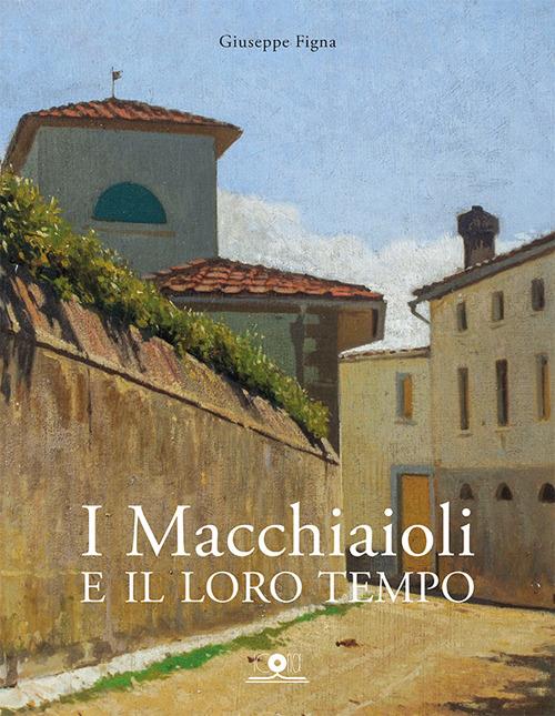 I Macchiaioli e il loro tempo. Opere e vita degli artisti del Caffè Michelangelo - Giuseppe Figna - copertina