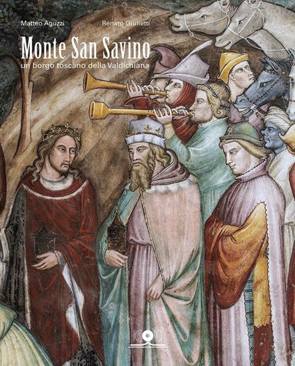 Monte San Savino. Un borgo toscano della Valdichiana - Matteo Aguzzi,Renato Giulietti - copertina
