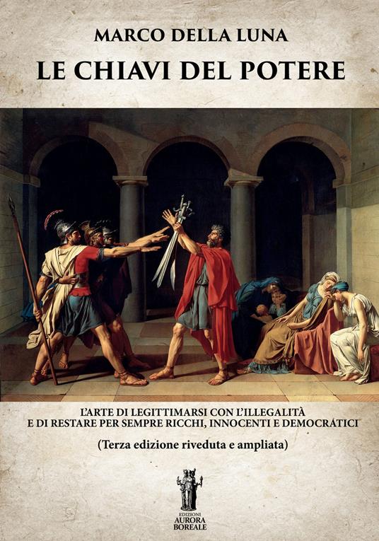 Le chiavi del potere. L'arte di legittimarsi con l'illegalità e di restare per sempre ricchi, innocenti e democratici - Marco Della Luna - ebook