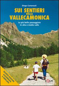 Sui sentieri della Valle Camonica. Le più belle passeggiate in alta e media valle - Diego Comensoli - copertina