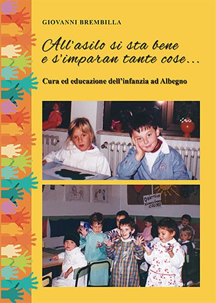 All'asilo si sta bene e s'imparan tante cose... Cura ed educazione dell'infanzia ad Albegno - Giovanni Brembilla - copertina