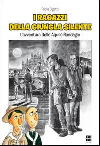 I ragazzi della giungla silente. L'avventura delle aquile randagie - Fabio Bigatti - copertina