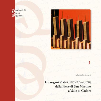 Gli organi (c. Grifo, 1667-F. Dacci, 1768) della Pieve di San Martino a Valle di Cadore - Marco Maierotti - copertina