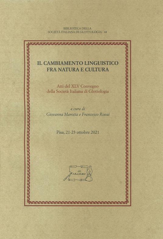 Il cambiamento linguistico fra natura e cultura. Atti del XLV Convegno della Società Italiana di Glottologia (Pisa, 21-23 ottobre 2021) - copertina