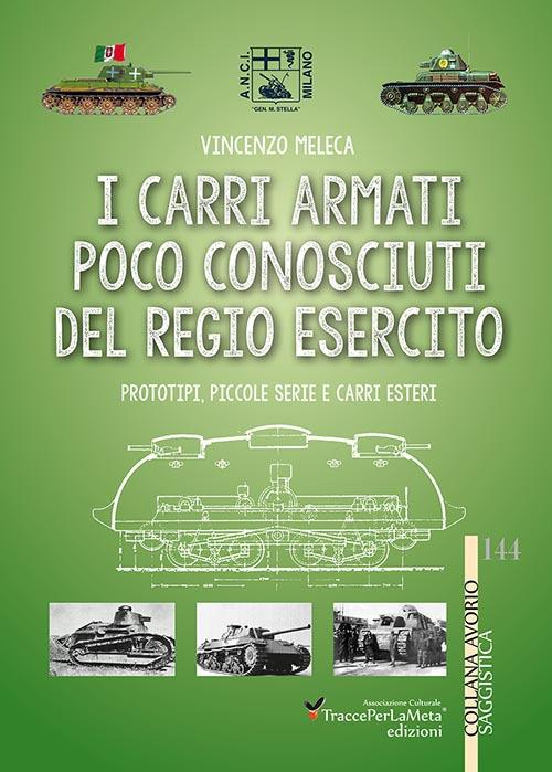 I carri armati poco conosciuti del Regio Esercito. Prototipi, piccole serie e carri esteri - Vincenzo Meleca - copertina