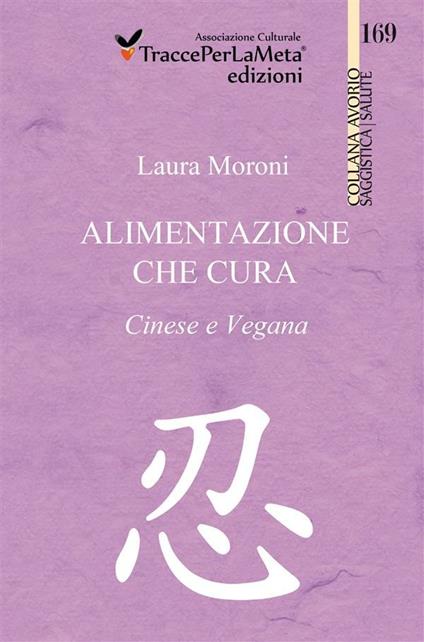 Alimentazione che cura. Cinese e vegana - Laura Moroni,Anna Maria Folchini Stabile - ebook