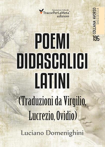Poemi didascalici latini (traduzioni da Virgilio, Lucrezio, Ovidio) - Luciano Domenighini - copertina