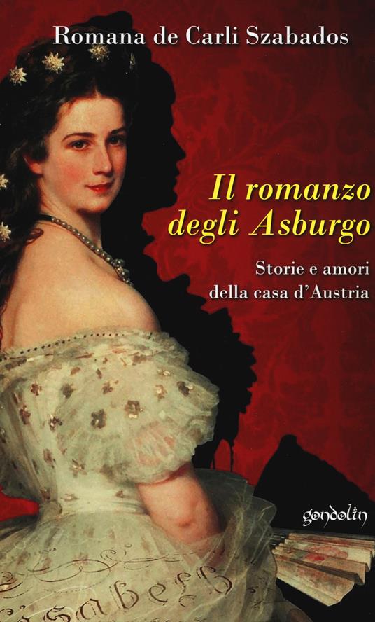 Il romanzo degli Asburgo. Storie e amori della casa d'Austria - Romana De Carli Szabados - copertina