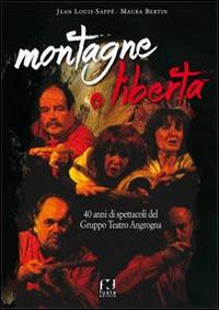 Montagne e libertà. 40 anni di spettacoli del Gruppo Teatro Angrogna - Maura Bertin,Jean-Louis Sappè - copertina