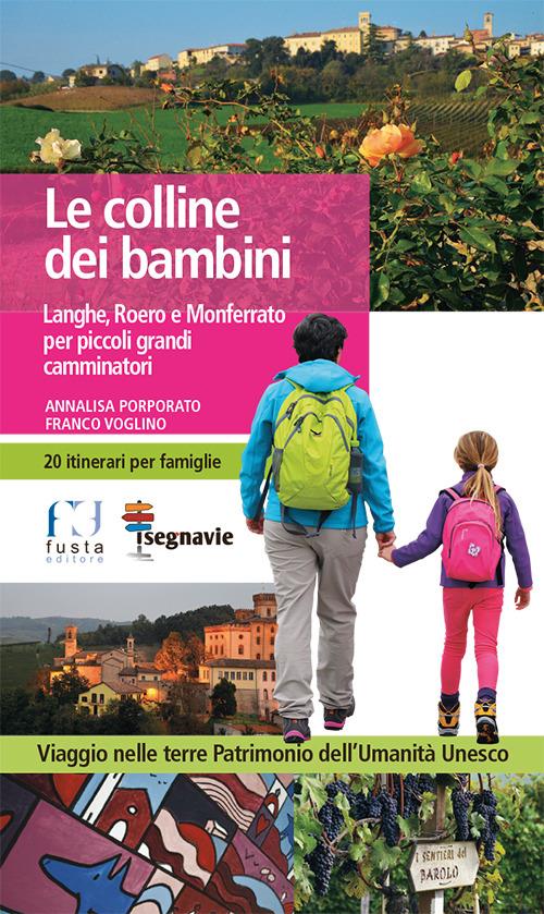 Le colline dei bambini. Langhe, Roero e Monferrato per piccoli grandi camminatori - Annalisa Porporato,Franco Voglino - copertina