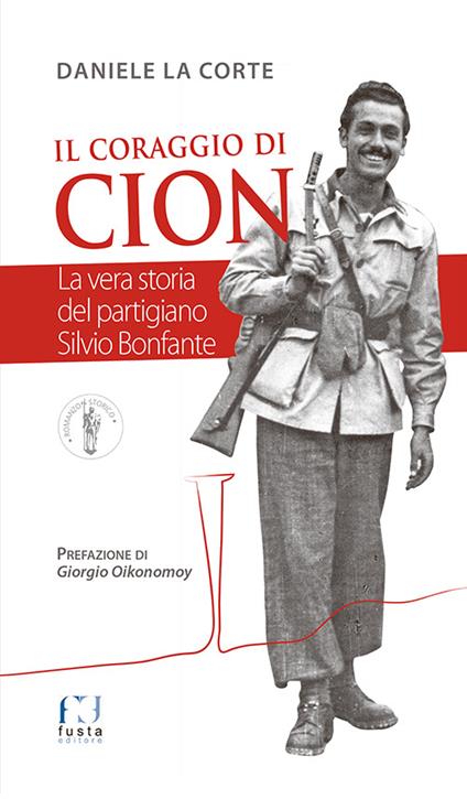 Il coraggio di Cion. La vera storia del partigiano Silvio Bonfante - Daniele La Corte - copertina