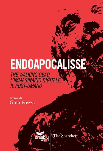 Endoapocalisse. The walking dead, l'immaginario digitale, il post umano - Gino Frezza - copertina