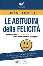 Le abitudini della felicità. Puoi essere felice (se sai come fare): scegli la strada verso una vita migliore