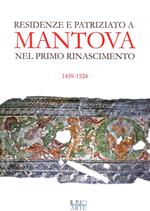 Residenze e patriziato a Mantova nel primo Rinascimento 1459-1524