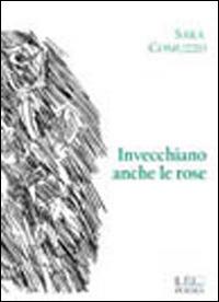 Invecchiano anche le rose - Sara Comuzzo - copertina