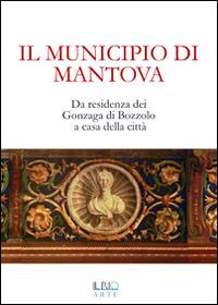 Il municipio di Mantova. Da residenza dei Gonzaga di Bozzolo a casa della città - copertina
