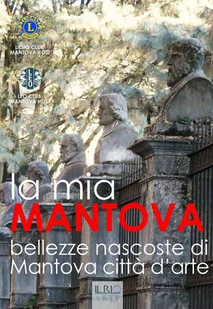 La mia Mantova. Bellezze nascoste di Mantova città d'arte - copertina