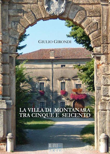 La villa di Montanara tra Cinque e Seicento. Ediz. illustrata - Giulio Girondi - copertina
