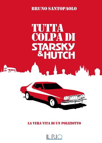 Tutta colpa di Starsky e Hutch. La vera vita di un poliziotto - Bruno Santopaolo - copertina