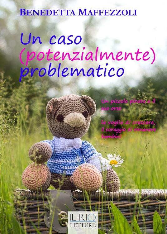 Un caso (potenzialmente) problematico. Un piccolo pirata e il suo orso. La voglia di crescere, il coraggio di rimanere bambini - Benedetta Maffezzoli - copertina