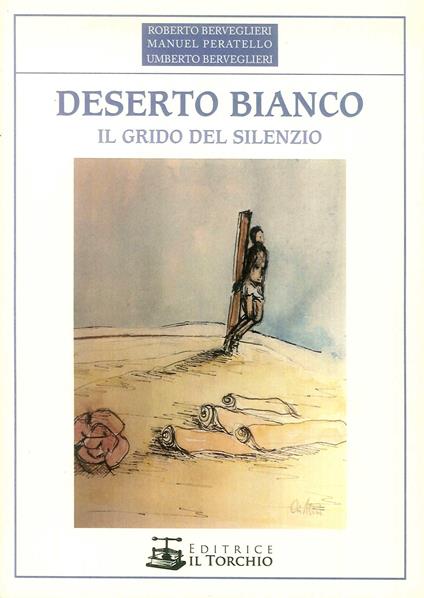 Deserto bianco. Il grido del silenzio - Roberto Berveglieri,Manuel Peratello,Umberto Berveglieri - copertina