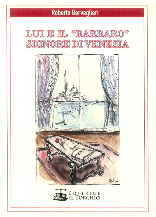 Lui e il «Barbaro» signore di Venezia - Roberto Berveglieri - copertina