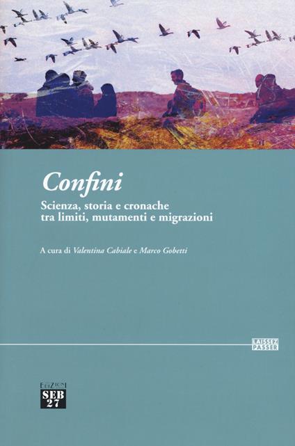 Confini. Scienza, storia e cronache tra limiti, mutamenti e migrazioni - copertina