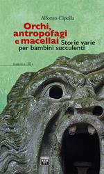 Orchi, antropofagi e macellai. Storie varie per bambini succulenti