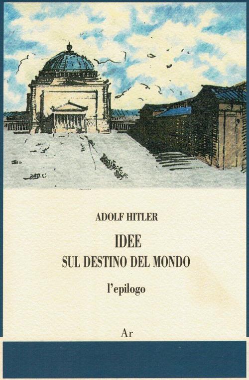 Idee sul destino del mondo. L'epilogo - Adolf Hitler - copertina