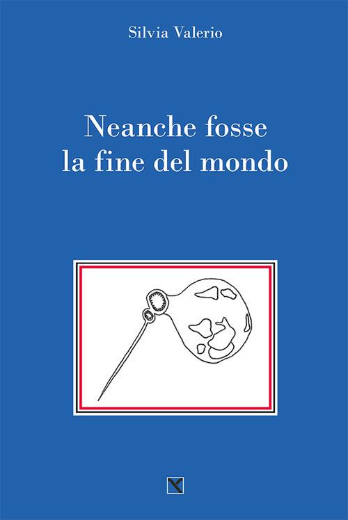 Neanche fosse la fine del mondo - Silvia Valerio - copertina