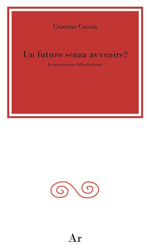 Un futuro senza avvenire? La generazione della decisione - Cristina Coccia - copertina