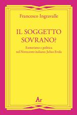 Il soggetto sovrano? Esoterismo e politica nel Novecento italiano: Julius Evola