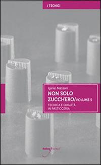 Non solo zucchero. Tecnica e qualità in pasticceria. Vol. 5 - Iginio Massari - copertina