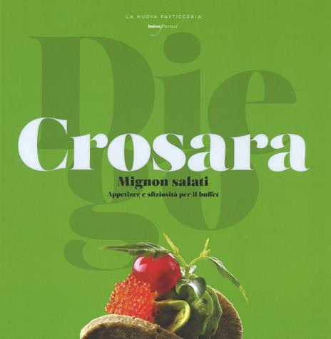 Mignon salati. Appetizer e sfiziosità per il buffet - Diego Crosara - copertina