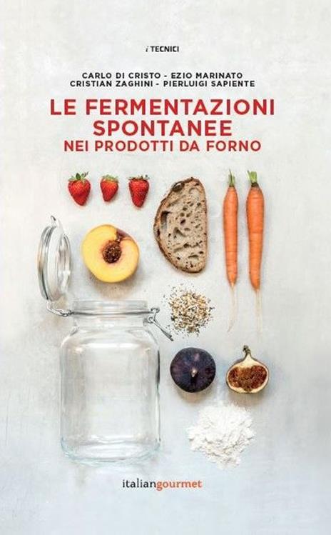 Le fermentazioni spontanee nei prodotti da forno - Carlo Di Cristo,Ezio Marinato,Cristian Zaghini - copertina