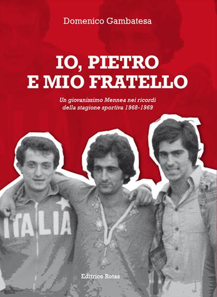 Io, Pietro e mio fratello. Un giovanissimo Mennea nei ricordi della stagione sportiva (1968-1969) - Domenico Gambatesa - copertina