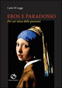 Eros e paradosso. Per un'etica delle passioni - Carlo Di Legge - copertina