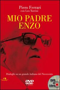 Mio padre Enzo. Dialoghi su un grande italiano del Novecento. Con DVD - Piero Ferrari,Leo Turrini - copertina
