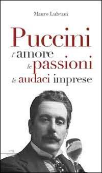 Puccini. L'amore, le passioni, le golose imprese - Mauro Lubrani - copertina