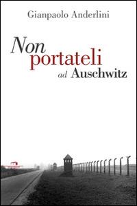 Per favore non portateli ad Auschwitz - Gianpaolo Anderlini - copertina