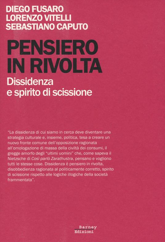 Pensiero in rivolta. Dissidenza e spirito di scissione - Diego Fusaro,Lorenzo Vitelli,Sebastiano Caputo - copertina