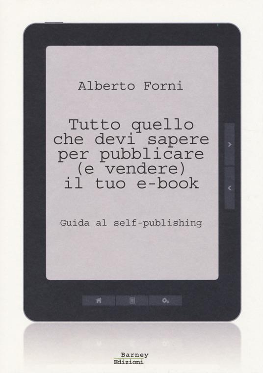 Tutto quello che devi sapere per pubblicare (e vendere) il tuo e-book. Guida al self-publishing - Alberto Forni - copertina