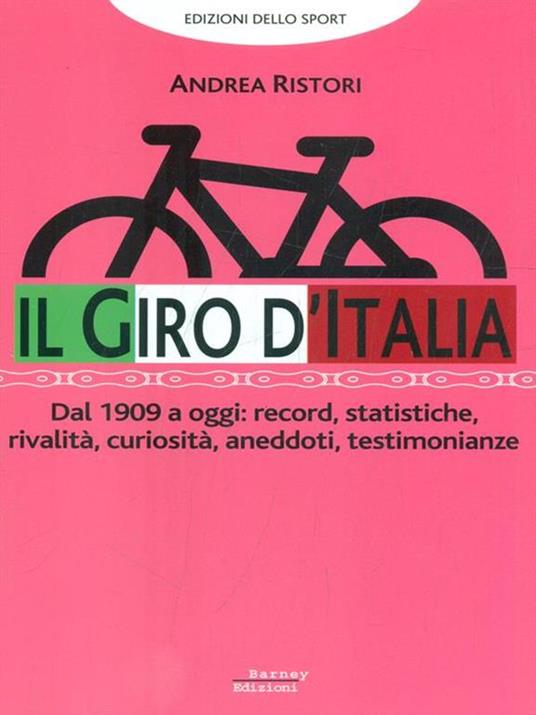 Il giro d'Italia. Dal 1909 a oggi: record, statistiche, rivalità, curiosità, aneddoti, testimonioanze - Andrea Ristori - 5